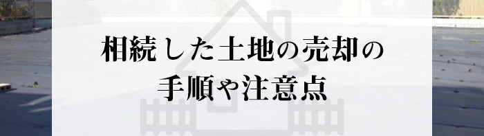 相続した土地の売却をお考えの方注目！手順や注意点を解説します！