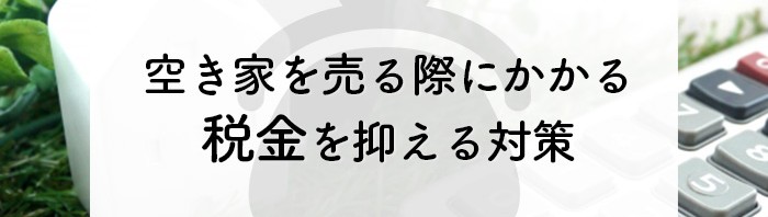 空き家を売る際にかかる税金や費用とは？税金を抑える対策も紹介します！