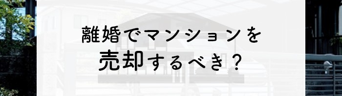 離婚でマンションを売却するべき？売却しない場合のリスクについても解説します！