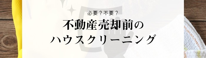 不動産売却前にハウスクリーニングを依頼するメリットとは？_main