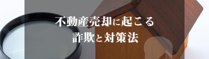 不動産売却で起こった詐欺の事例と対策法をご紹介します！_main