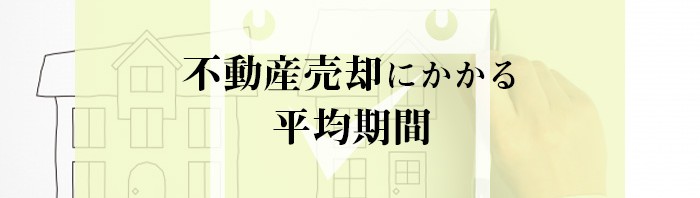 不動産売却にかかる平均期間はどれくらい？不動産会社である当社がご紹介_main