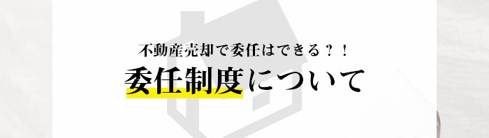 不動産売却で委任はできる？！委任制度について解説します_main